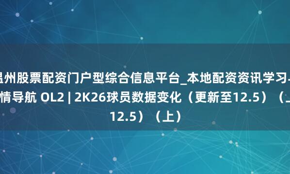 温州股票配资门户型综合信息平台_本地配资资讯学习与行情导航 OL2 | 2K26球员数据变化（更新至12.5）（上）