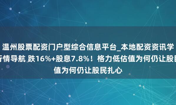 温州股票配资门户型综合信息平台_本地配资资讯学习与行情导航 跌16%+股息7.8%！格力低估值为何仍让股民扎心