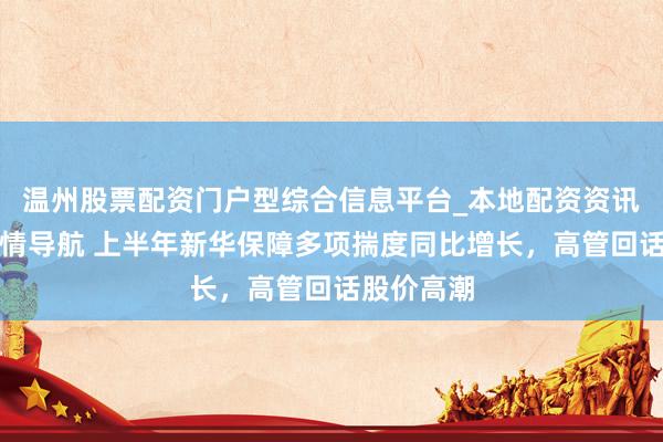 温州股票配资门户型综合信息平台_本地配资资讯学习与行情导航 上半年新华保障多项揣度同比增长，高管回话股价高潮
