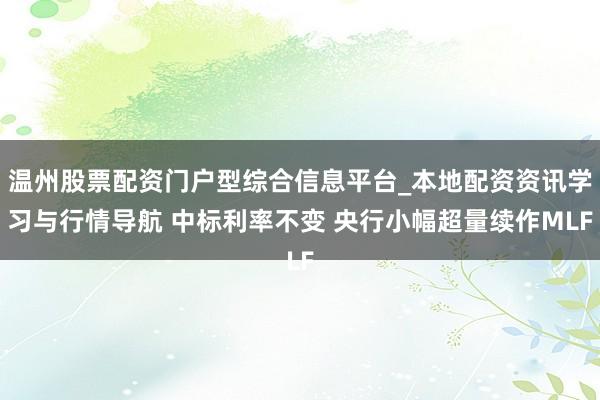 温州股票配资门户型综合信息平台_本地配资资讯学习与行情导航 中标利率不变 央行小幅超量续作MLF
