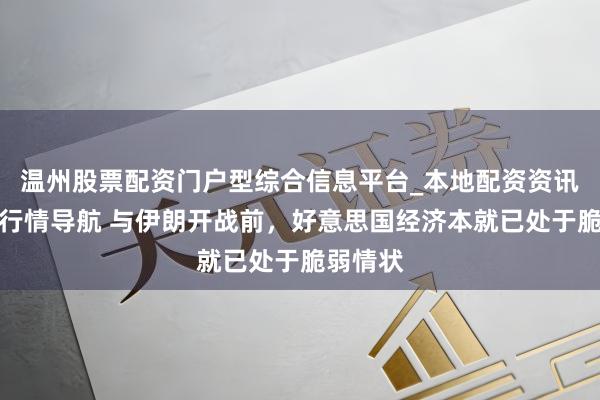 温州股票配资门户型综合信息平台_本地配资资讯学习与行情导航 与伊朗开战前,好意思国经济本就已处于脆弱情状