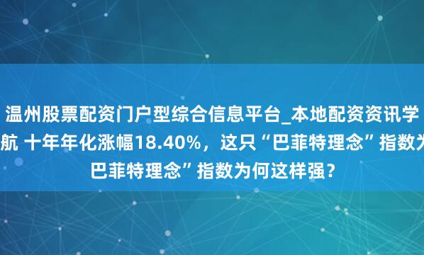 温州股票配资门户型综合信息平台_本地配资资讯学习与行情导航 十年年化涨幅18.40%，这只“巴菲特理念”指数为何这样强？