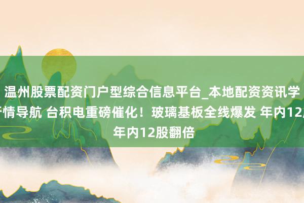 温州股票配资门户型综合信息平台_本地配资资讯学习与行情导航 台积电重磅催化！玻璃基板全线爆发 年内12股翻倍