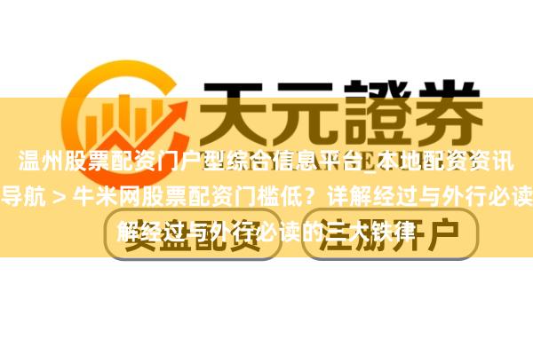 温州股票配资门户型综合信息平台_本地配资资讯学习与行情导航 > 牛米网股票配资门槛低？详解经过与外行必读的三大铁律